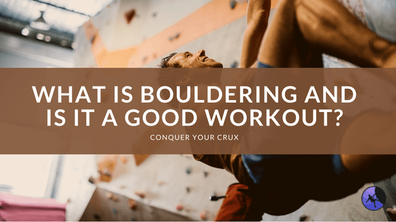 What is Bouldering and is it a Good Workout