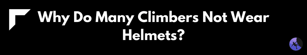 Why Do Many Climbers Not Wear Helmets