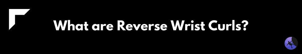 What are Reverse Wrist Curls