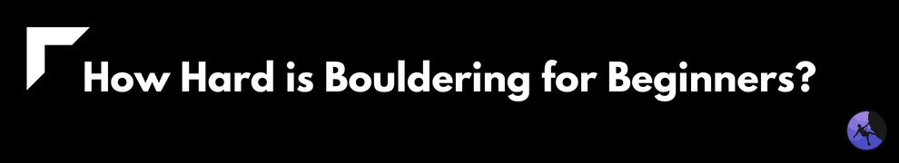 How Hard is Bouldering for Beginners