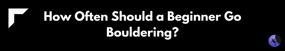 How Often Should a Beginner Go Bouldering
