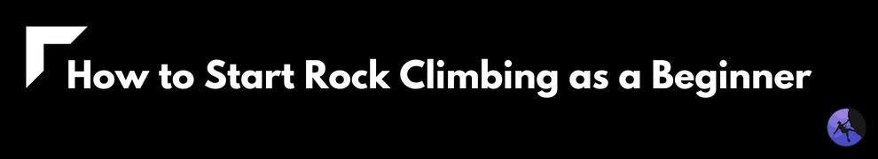 How to Start Rock Climbing as a Beginner