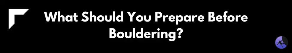 What Should You Prepare Before Bouldering