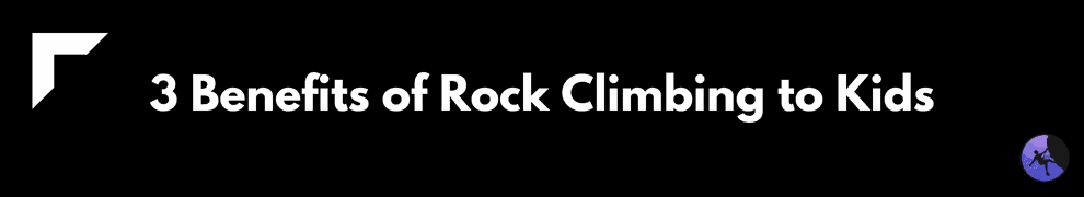 Benefits of Rock Climbing to Kids