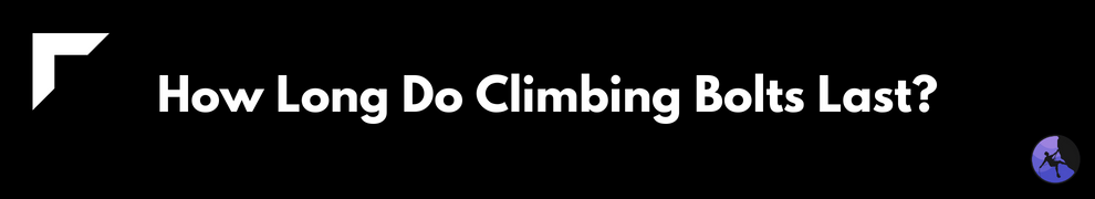 How Long Do Climbing Bolts Last