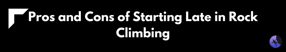 Pros and Cons of Starting Late in Rock Climbing