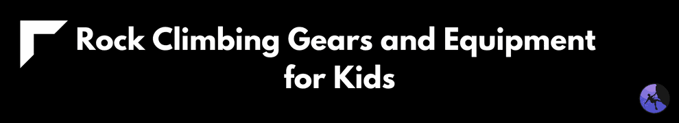 Rock Climbing Gears and Equipment for Kids