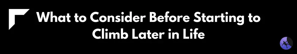 What to Consider Before Starting to Climb Later in Life