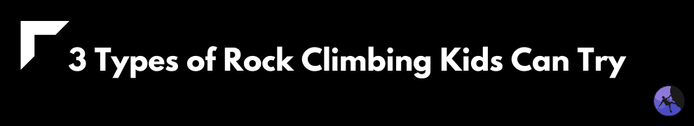 3 Types of Rock Climbing Kids Can Try