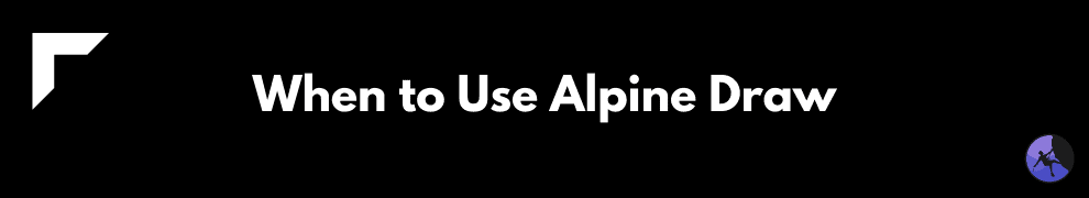 When to Use Alpine Draw