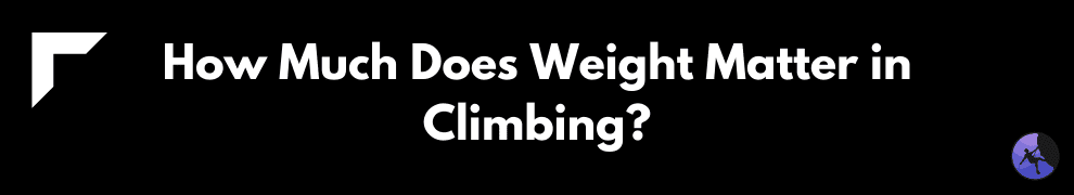 How Much Does Weight Matter in Climbing