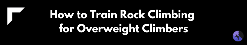 How to Train Rock Climbing for Overweight Climbers