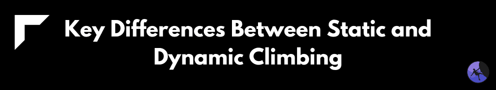 Key Differences Between Static and Dynamic Climbing