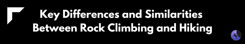 Key Differences and Similarities Between Rock Climbing and Hiking