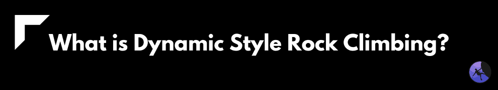 What is Dynamic Style Rock Climbing