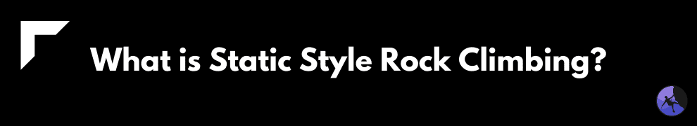 What is Static Style Rock Climbing