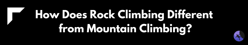 How Does Rock Climbing Different from Mountain Climbing