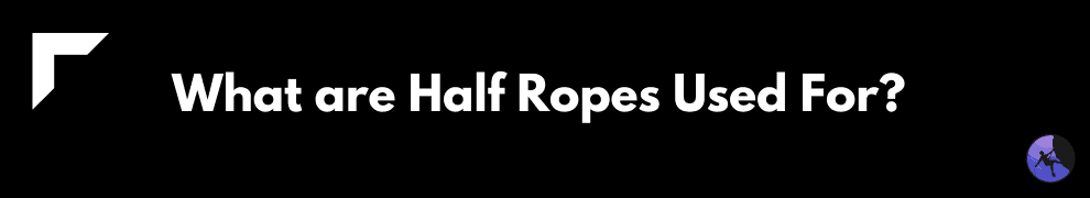 What are Half Ropes Used For_ 
