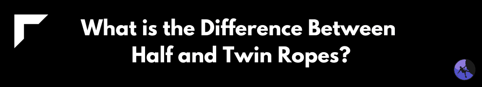 What is the Difference Between Half and Twin Ropes