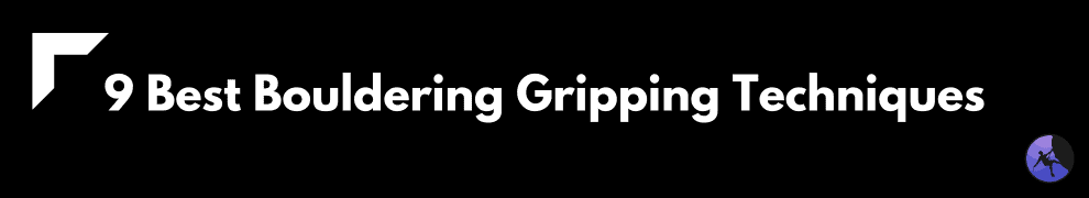 9 Best Bouldering Gripping Techniques