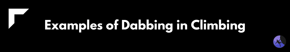 Examples of Dabbing in Climbing