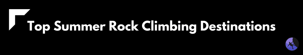 Top Summer Rock Climbing Destinations