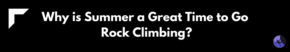 Why is Summer a Great Time to Go Rock Climbing?