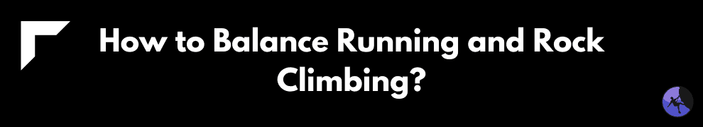How to Balance Running and Rock Climbing