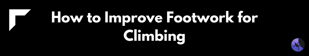 How to Improve Footwork for Climbing