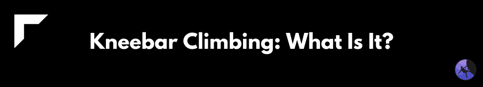 Kneebar Climbing: What Is It