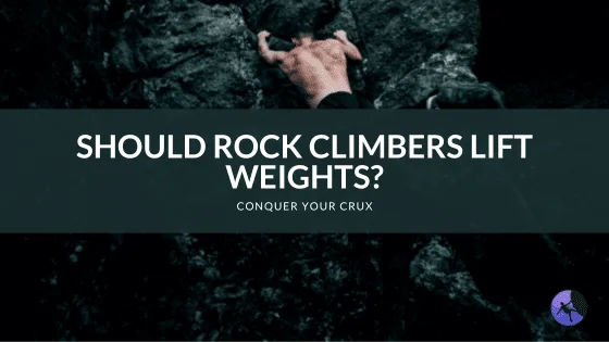 Should Rock Climbers Lift Weights