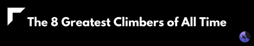 The 8 Greatest Climbers of All Time