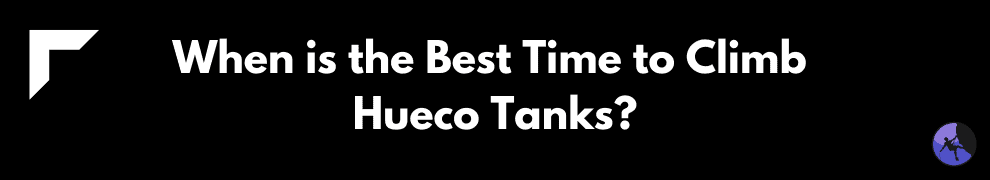 When is the Best Time to Climb Hueco Tanks