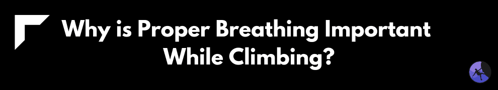 Why is Proper Breathing Important While Climbing
