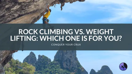 Rock Climbing Vs. Weight Lifting: Which One Is For You?