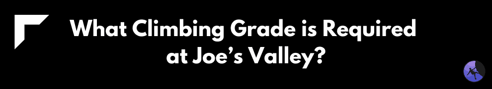 What Climbing Grade is Required at Joe’s Valley