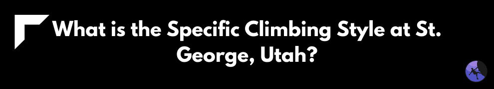 What is the Specific Climbing Style at St. George, Utah